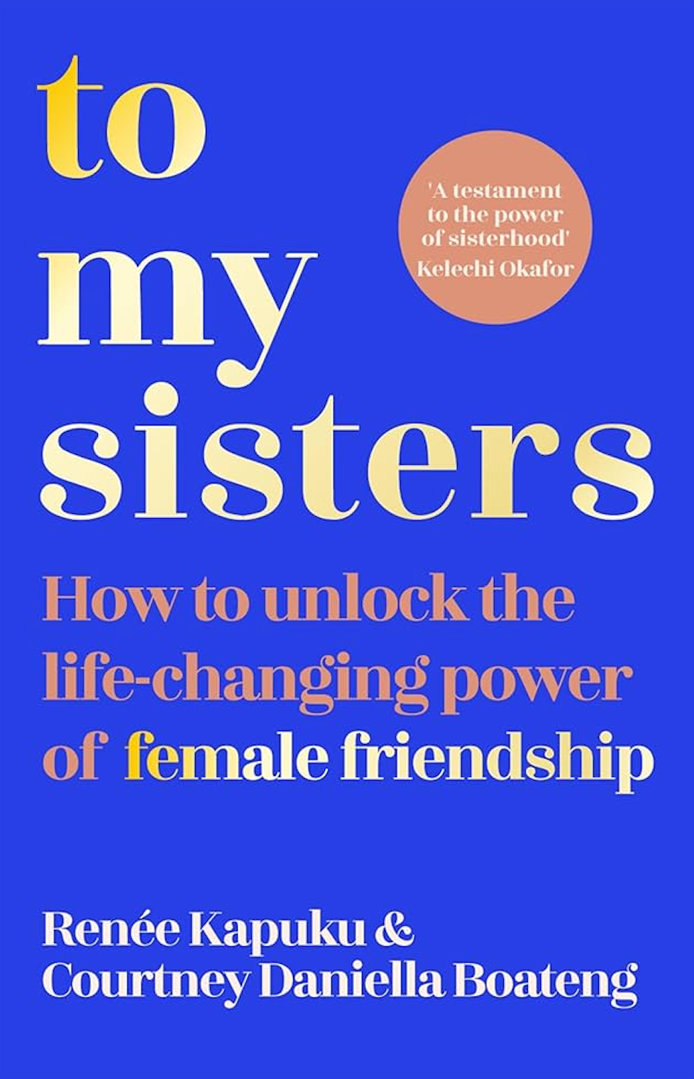 Book review of ‘To My Sisters: How to Unlock the Life-Changing Power of Female Friendship" by Courtney Daniella Boateng & Renee Kapuku'